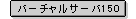 バーチャルサーバ150